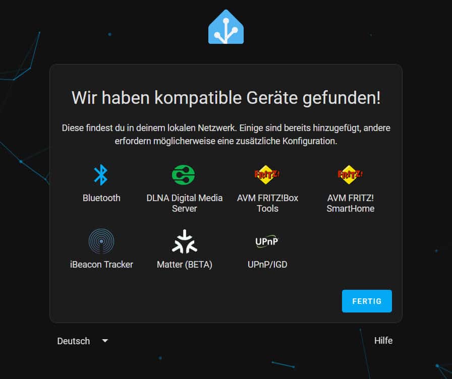 4. Die nächste Ansicht zeigt Integrationen, die Home Assistant bereits durch einen Scan Ihres Netzwerks identifiziert hat. Diese sieht natürlich bei jedem Nutzer etwas anders aus. Eine Konfiguration erfolgt in diesem Schritt nicht. Beenden Sie die Ersteinrichtung über „Fertig".